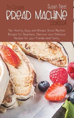 The Complete Bread Machine Cookbook - Susan Neel