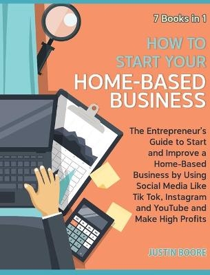 How to Start Your Home-Based Business [7 Books in 1]