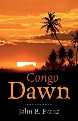 Congo Dawn - John B Franz