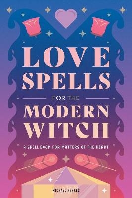 Love Spells for the Modern Witch