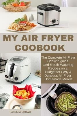 My Air Fryer Cookbook - Patricia Brown