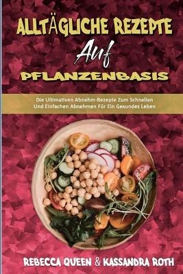 Allt&auml;gliche Rezepte Auf Pflanzenbasis - Rebecca Queen, Kassandra Roth