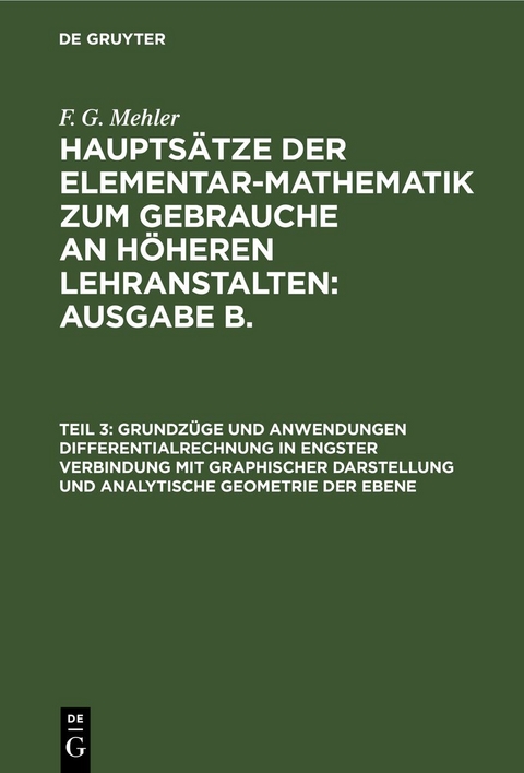 F. G. Mehler: Hauptsätze der Elementar-Mathematik zum Gebrauche an... / Grundzüge und Anwendungen Differentialrechnung in engster Verbindung mit graphischer Darstellung und Analytische Geometrie der Ebene - F. G. Mehler