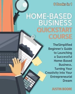 Home-Based Business QuickStart Course [6 Books in 1] - Justin Boore