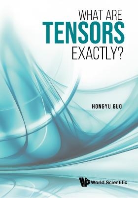 What Are Tensors Exactly? - Hongyu Guo