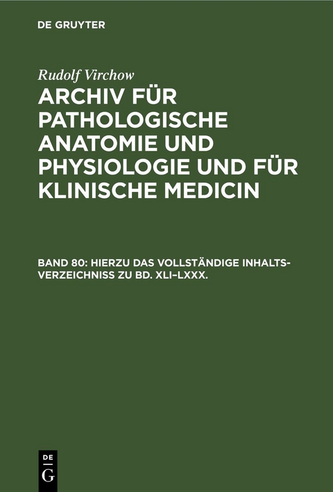 Rudolf Virchow: Archiv f&uuml;r pathologische Anatomie und Physiologie... / Hierzu das vollst&auml;ndige Inhalts-Verzeichniss zu Bd. XLI&ndash;LXXX. - Rudolf Virchow