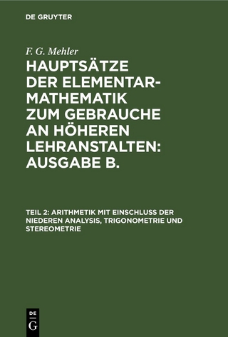 F. G. Mehler: Hauptsätze der Elementar-Mathematik zum Gebrauche an... / Arithmetik mit Einschluß der niederen Analysis, Trigonometrie und Stereometrie