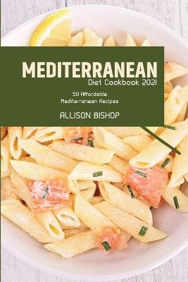 Mediterranean Diet Cookbook 2021 - Allison Bishop