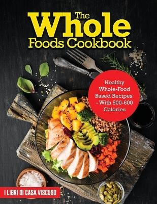 The Whole Foods Cookbook -  I libri di Casa Viscuso