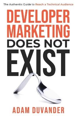 Developer Marketing Does Not Exist - Adam DuVander