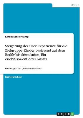 Steigerung der User Experience fÃ¼r die Zielgruppe Kinder basierend auf dem BedÃ¼rfnis Stimulation. Ein erlebnisorientierter Ansatz - Katrin Schlierkamp