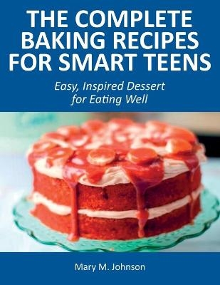 The Complete Baking Recipes for Smart Teens