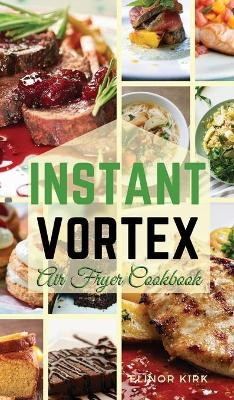 Instant Vortex Air Fryer Cookbook - Elinor Kirk