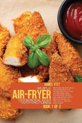 Simple Air-Fryer Cookbook 2021 with Pictures - James Fitt