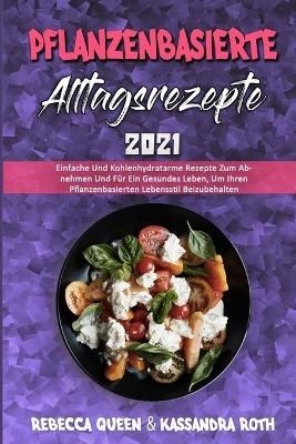 Pflanzenbasierte Alltagsrezepte 2021 - Rebecca Queen, Kassandra Roth