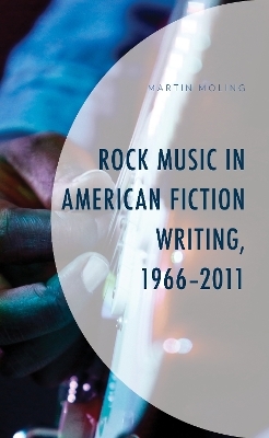 Rock Music in American Fiction Writing, 1966-2011 - Martin Moling