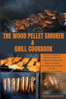 The Wood Pellet Smoker & Grill Cookbook - Stephanie Scott