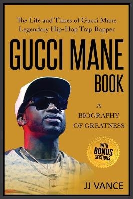 Gucci Mane Book - A Biography of Greatness - Jj Vance