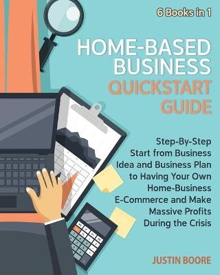 Home-Based Business QuickStart Guide [6 Books in 1] - Justin Boore