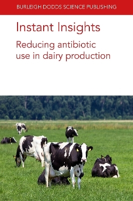 Instant Insights: Reducing Antibiotic Use in Dairy Production - Prof. David C. Barrett, Kristen K. Reyher, Andrea Turner, David A. Tisdall, Prof Sharif S. Aly