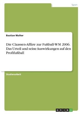 Die Claassen-AffÃ¤re zur FuÃball-WM 2006. Das Urteil und seine Auswirkungen auf den ProfifuÃball