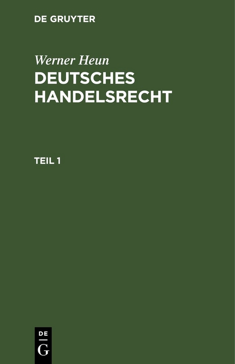 Werner Heun: Deutsches Handelsrecht / Werner Heun: Deutsches Handelsrecht. Teil 1 - Werner Heun