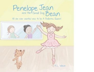Penelope Jean and Her Small Dog Bean ( All she ever wanted was to be A Ballerina Queen!)