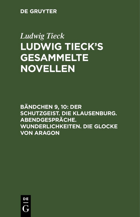 Ludwig Tieck: Ludwig Tieck&rsquo;s gesammelte Novellen / Der Schutzgeist. Die Klausenburg. Abendgespr&auml;che. Wunderlichkeiten. Die Glocke von Aragon - Ludwig Tieck
