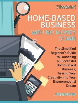 Home-Based Business with No Money Down [7 Books in 1] - Justin Boore