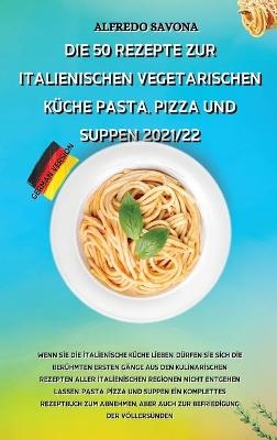 Die 50 Rezepte Zur Italienischen Vegetarischen Küche Pasta, Pizza Und Suppen 2021/22