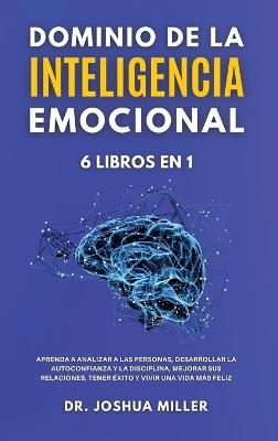 DOMINIO DE LA INTELIGENCIA EMOCIONAL 6 LIBROS EN 1 Aprenda a Analizar a las Personas, Desarrollar la Autoconfianza y la Disciplina, Mejorar sus Relaciones, Tener Éxito y Vivir una Vida Más Feliz