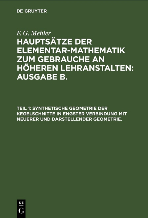 F. G. Mehler: Hauptsätze der Elementar-Mathematik zum Gebrauche an... / Synthetische Geometrie der Kegelschnitte in engster Verbindung mit neuerer und darstellender Geometrie. - F. G. Mehler