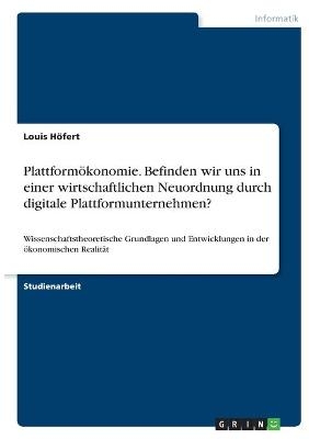 Plattform&Atilde;&para;konomie. Befinden wir uns in einer wirtschaftlichen Neuordnung durch digitale Plattformunternehmen? - Louis H&Atilde;&para;fert