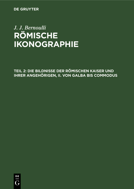 Die Bildnisse der R&ouml;mischen Kaiser und ihrer angeh&ouml;rigen, II. Von Galba bis Commodus - J. J. Bernoulli