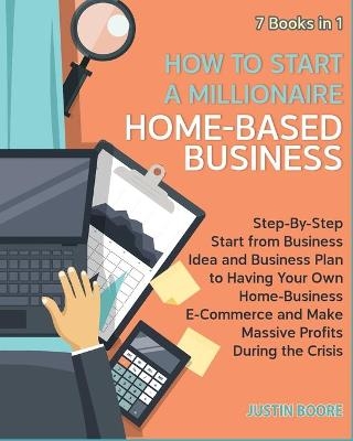 How to Start a Millionaire Home-Based Business [7 Books in 1]