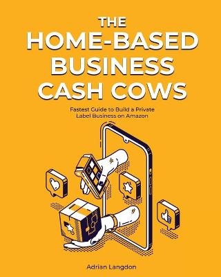 The Home-Based Business Cash Cows - Adrian Langdon