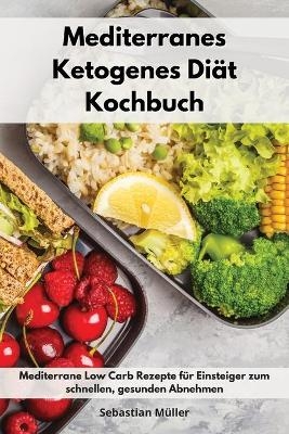 Mediterranes Ketogenes Di&auml;t Kochbuch - Sebastian M&uuml;ller
