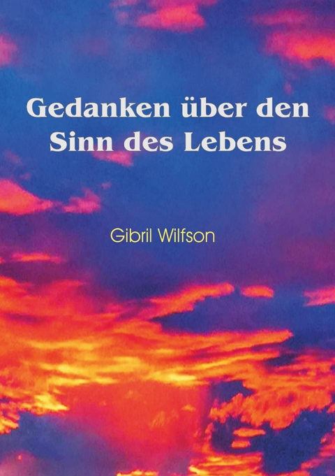 Gedanken &uuml;ber den Sinn des Lebens - Gibril Wilfson