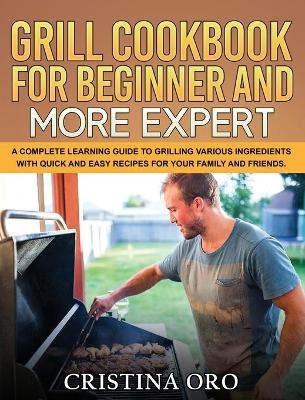 Grill Cookbook for Beginner and More Expert - Cristina Oro