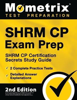 Shrm Cp Exam Prep - Shrm Cp Certification Secrets Study Guide, 2 Complete Practice Tests, Detailed Answer Explanations