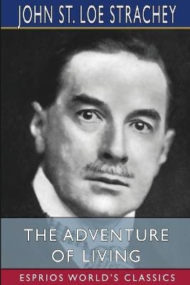 The Adventure of Living (Esprios Classics) - John St Loe Strachey