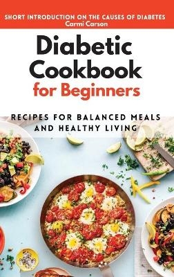 The Diabetes Cookbook for Beginners - Carmi Carson