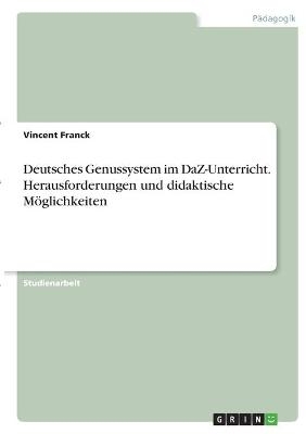 Deutsches Genussystem im DaZ-Unterricht. Herausforderungen und didaktische M&Atilde;&para;glichkeiten - Vincent Franck