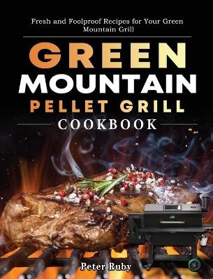 Green Mountain Pellet Grill Cookbook - Peter Ruby