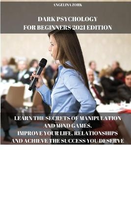 Dark Psychology for Beginners 2021 Edition - Angelina Zork