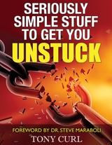 Seriously Simple Stuff to Get You Unstuck - Tony Curl