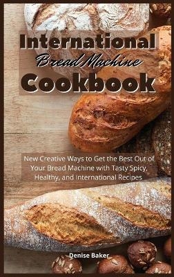 International Bread Machine Cookbook - Denise Baker