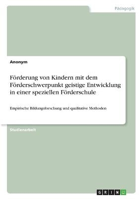 F&ouml;rderung von Kindern mit dem F&ouml;rderschwerpunkt geistige Entwicklung in einer speziellen F&ouml;rderschule -  Anonymous