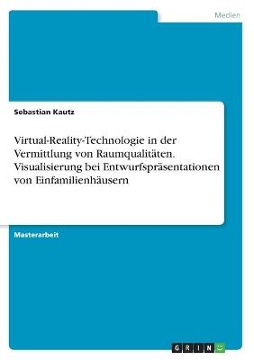 Virtual-Reality-Technologie in der Vermittlung von RaumqualitÃ¤ten. Visualisierung bei EntwurfsprÃ¤sentationen von EinfamilienhÃ¤usern - Sebastian Kautz