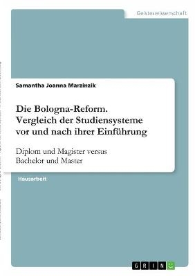 Die Bologna-Reform. Vergleich der Studiensysteme vor und nach ihrer Einf&Atilde;&frac14;hrung - Samantha Joanna Marzinzik